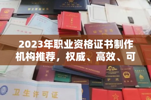 北戴河2023年职业资格证书制作机构推荐，权威、高效、可靠