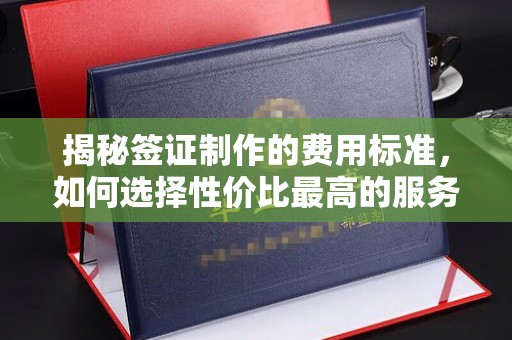 北戴河揭秘签证制作的费用标准，如何选择性价比最高的服务？