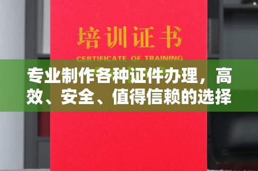北戴河专业制作各种证件办理，高效、安全、值得信赖的选择