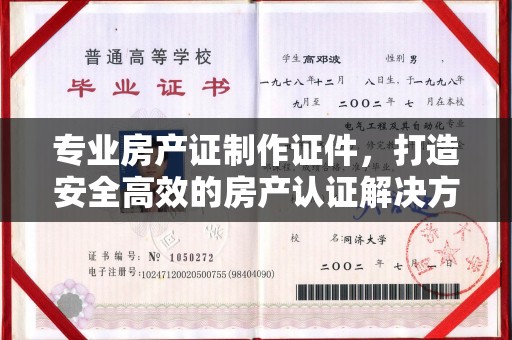 北戴河专业房产证制作证件，打造安全高效的房产认证解决方案