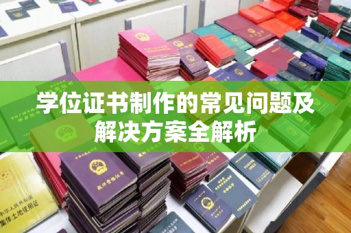 北戴河学位证书制作的常见问题及解决方案全解析