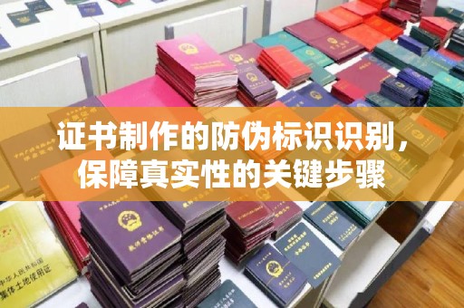 北戴河证书制作的防伪标识识别，保障真实性的关键步骤