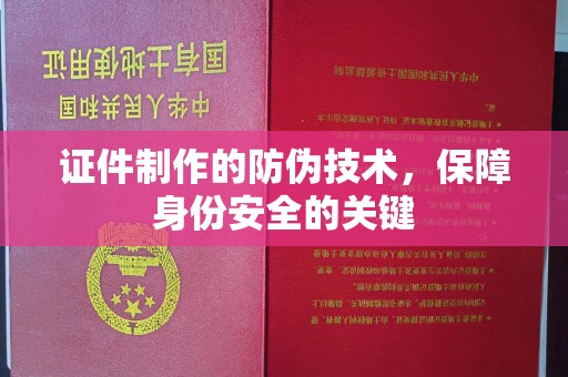 北戴河证件制作的防伪技术，保障身份安全的关键
