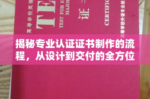 北戴河揭秘专业认证证书制作的流程，从设计到交付的全方位指南