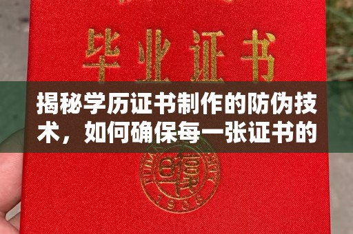 北戴河揭秘学历证书制作的防伪技术，如何确保每一张证书的真实性