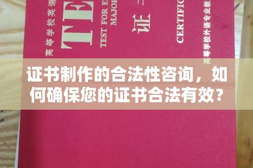 北戴河证书制作的合法性咨询，如何确保您的证书合法有效？
