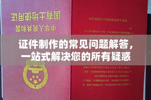 北戴河证件制作的常见问题解答，一站式解决您的所有疑惑